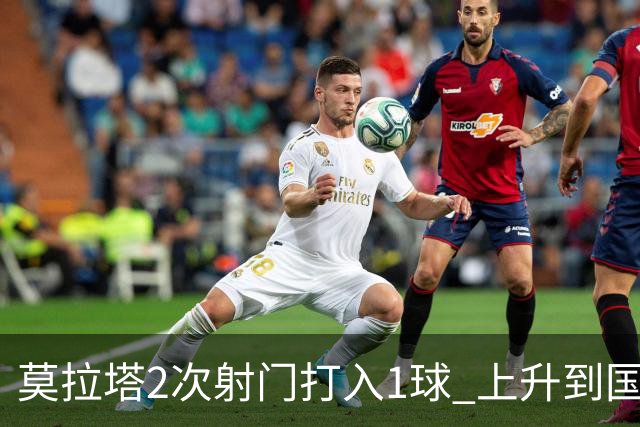 莫拉塔2次射门打入1球 上升到国家队进球榜第7